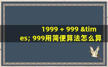 1999 + 999 × 999用简便算法怎么算